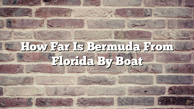 How Far Is Bermuda From Florida By Boat 