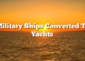 Military Ships Converted To Yachts
