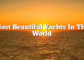 Most Beautiful Yachts In The World