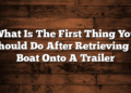 What Is The First Thing You Should Do After Retrieving A Boat Onto A Trailer